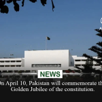 On April 10, Pakistan will commemorate the Golden Jubilee of the Constitution.
